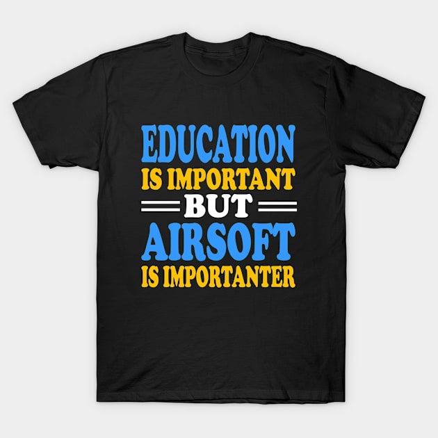 Education is important but Airsoft is importanter T-Shirt by TTL